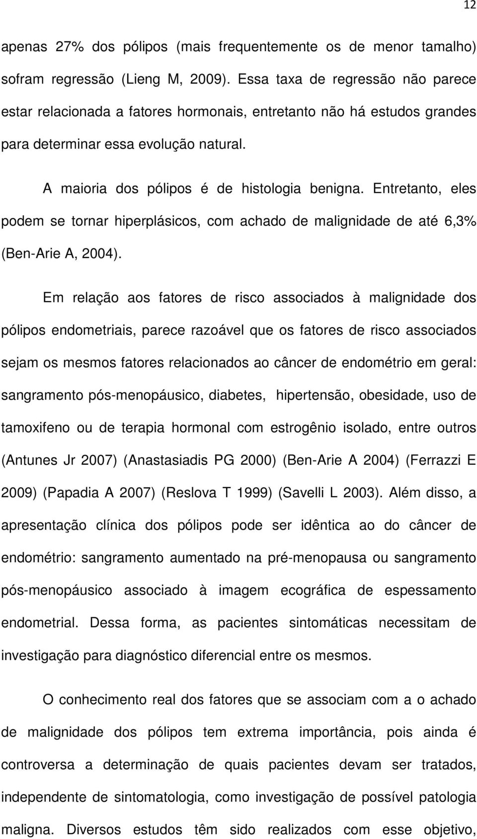 Entretanto, eles podem se tornar hiperplásicos, com achado de malignidade de até 6,3% (Ben-Arie A, 2004).