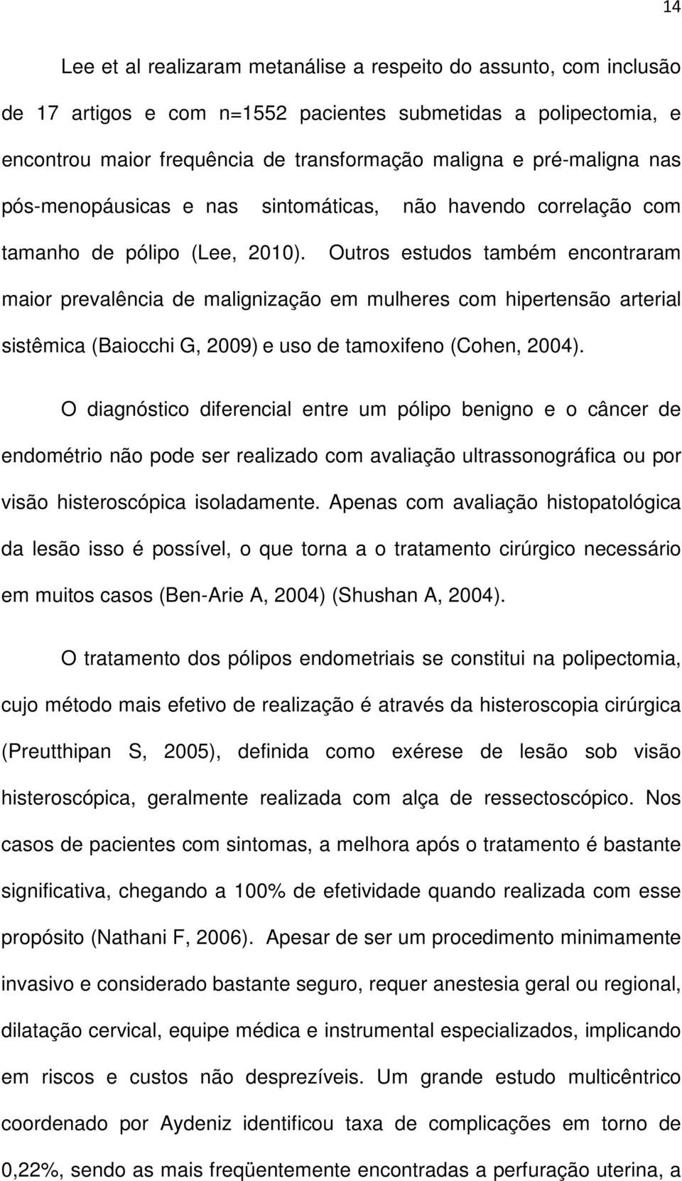 Outros estudos também encontraram maior prevalência de malignização em mulheres com hipertensão arterial sistêmica (Baiocchi G, 2009) e uso de tamoxifeno (Cohen, 2004).