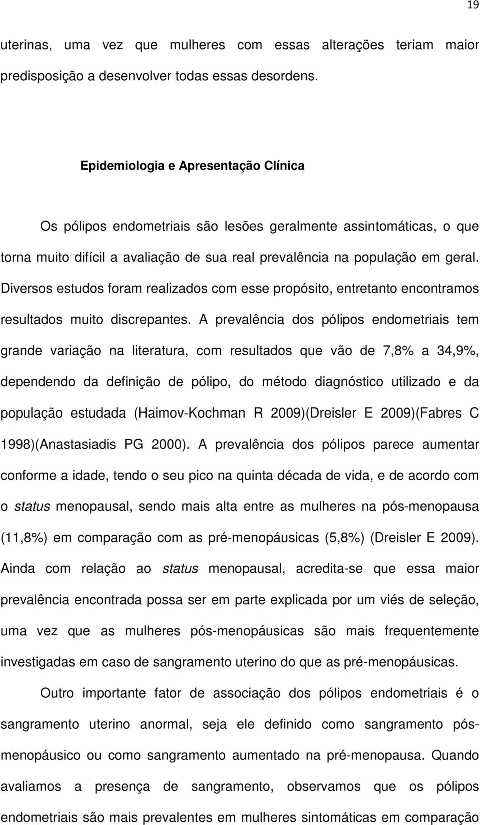 Diversos estudos foram realizados com esse propósito, entretanto encontramos resultados muito discrepantes.