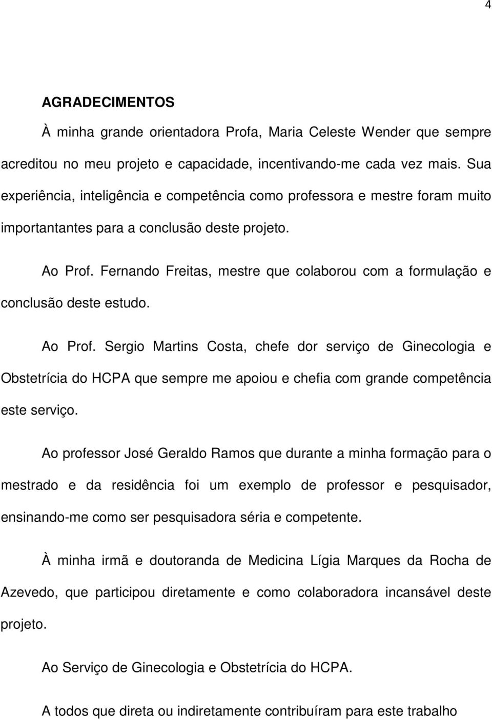 Fernando Freitas, mestre que colaborou com a formulação e conclusão deste estudo. Ao Prof.