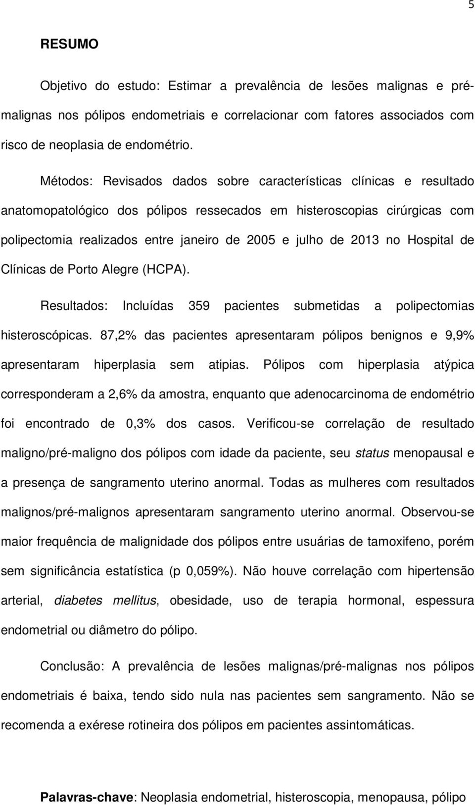 2013 no Hospital de Clínicas de Porto Alegre (HCPA). Resultados: Incluídas 359 pacientes submetidas a polipectomias histeroscópicas.