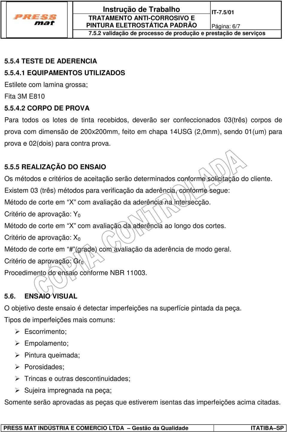 1 EQUIPAMENTOS UTILIZADOS Estilete com lamina grossa; Fita 3M E810 5.5.4.