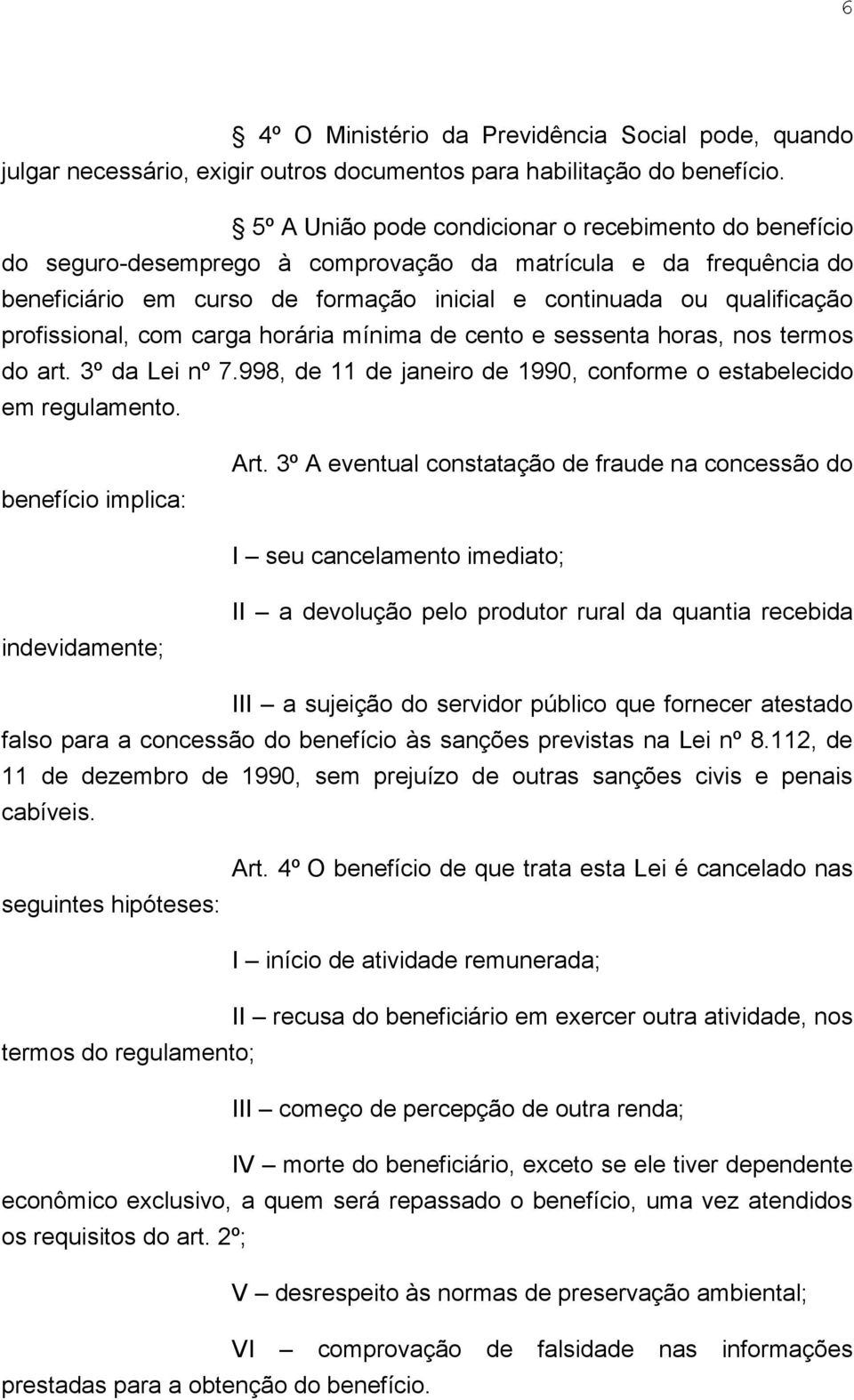 profissional, com carga horária mínima de cento e sessenta horas, nos termos do art. 3º da Lei nº 7.998, de 11 de janeiro de 1990, conforme o estabelecido em regulamento. benefício implica: Art.