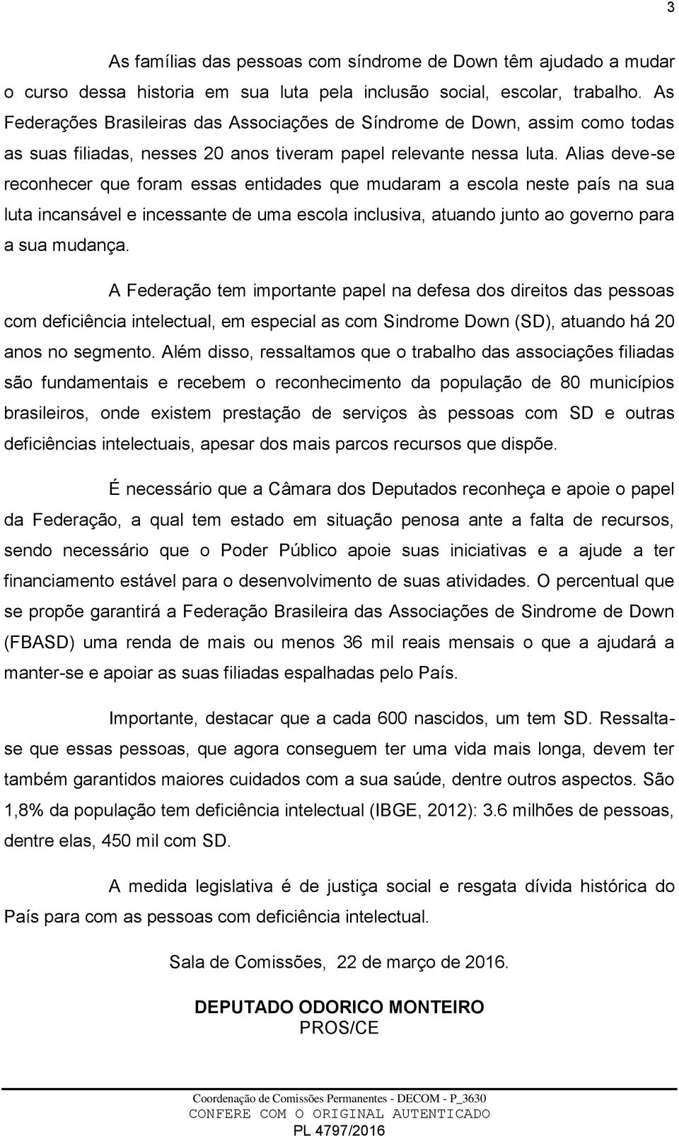 Alias deve-se reconhecer que foram essas entidades que mudaram a escola neste país na sua luta incansável e incessante de uma escola inclusiva, atuando junto ao governo para a sua mudança.