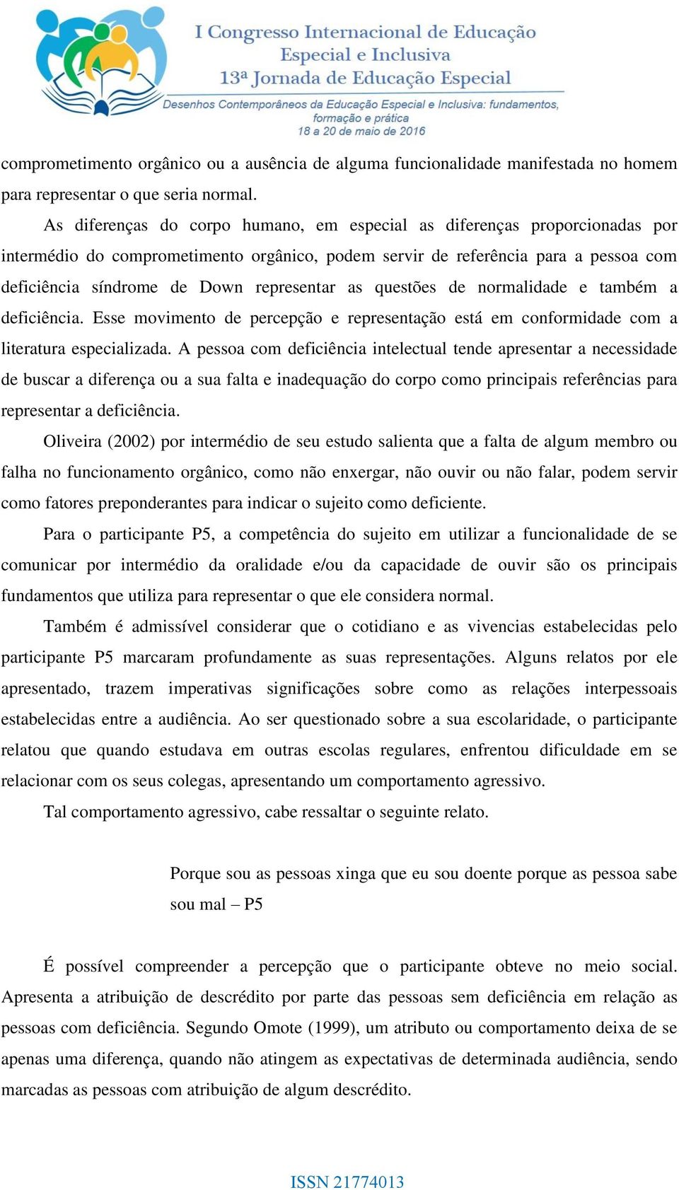 representar as questões de normalidade e também a deficiência. Esse movimento de percepção e representação está em conformidade com a literatura especializada.