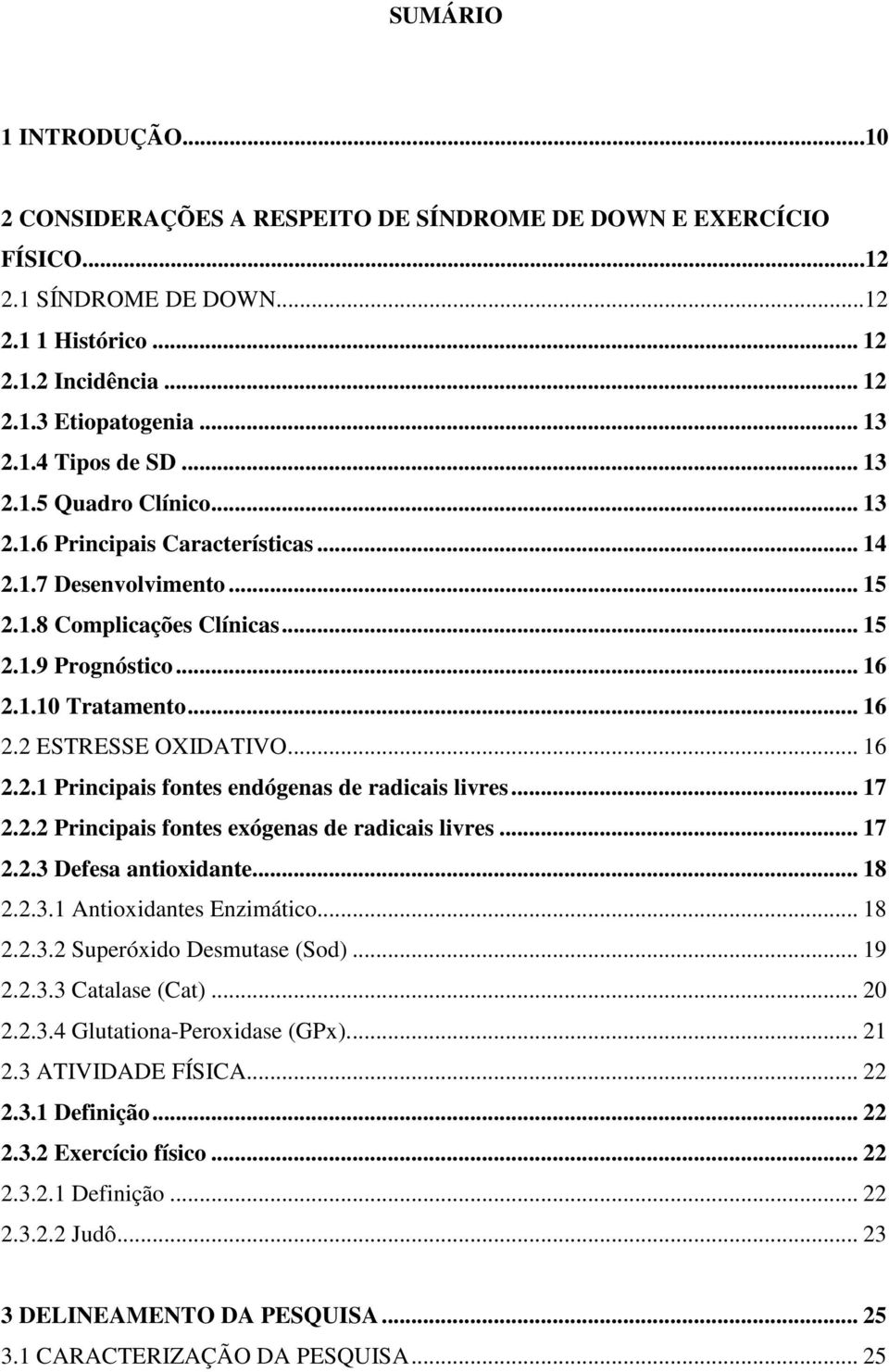 .. 16 2.2.1 Principais fontes endógenas de radicais livres... 17 2.2.2 Principais fontes exógenas de radicais livres... 17 2.2.3 Defesa antioxidante... 18 2.2.3.1 Antioxidantes Enzimático... 18 2.2.3.2 Superóxido Desmutase (Sod).