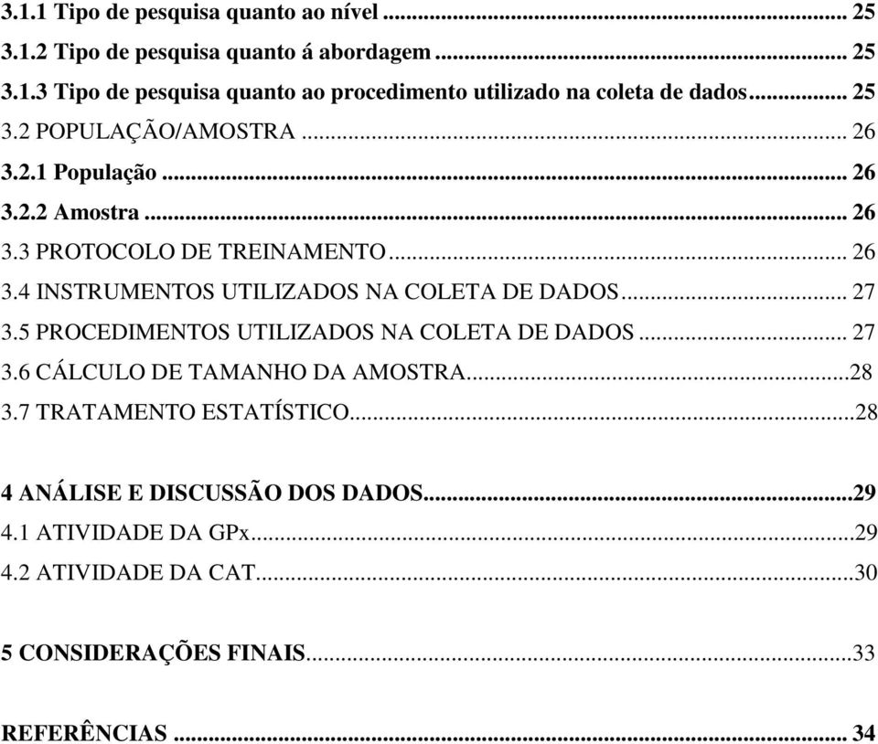 .. 27 3.5 PROCEDIMENTOS UTILIZADOS NA COLETA DE DADOS... 27 3.6 CÁLCULO DE TAMANHO DA AMOSTRA...28 3.7 TRATAMENTO ESTATÍSTICO.