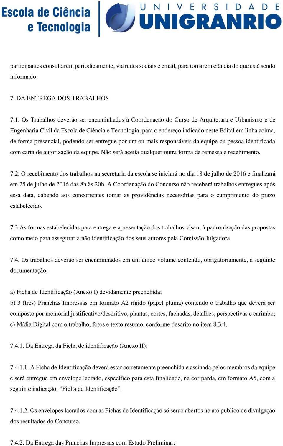 de forma presencial, podendo ser entregue por um ou mais responsáveis da equipe ou pessoa identificada com carta de autorização da equipe.