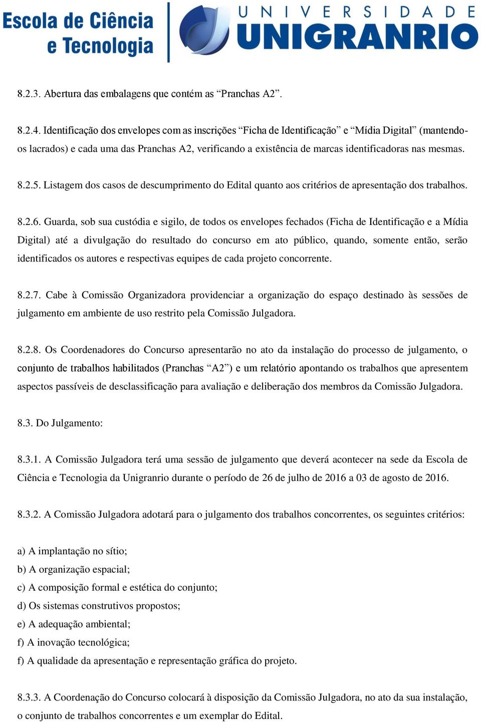 2.5. Listagem dos casos de descumprimento do Edital quanto aos critérios de apresentação dos trabalhos. 8.2.6.