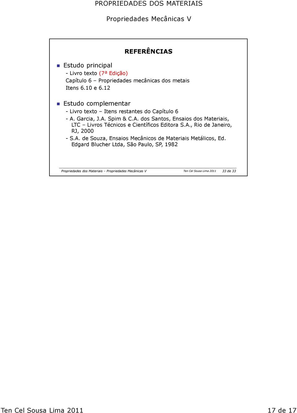 Garcia, J.A. Spim & C.A. dos Santos, Ensaios dos Materiais, LTC Livros Técnicos e Científicos Editora S.A., Rio de Janeiro, RJ, 2000 - S.