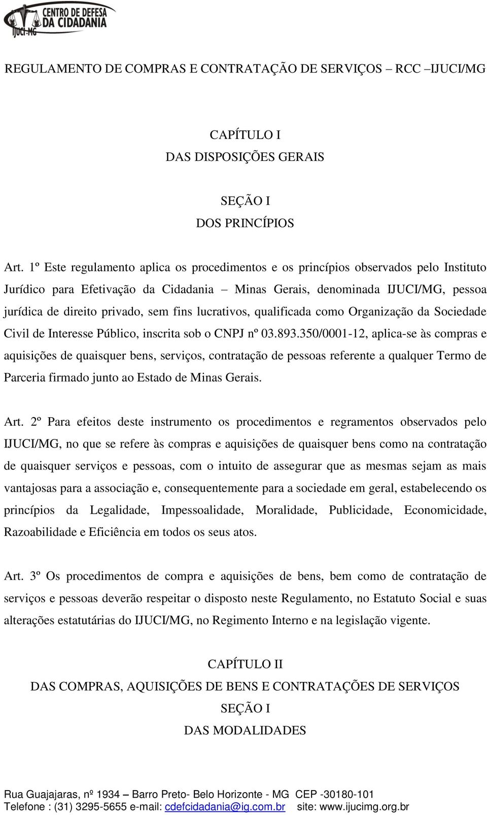 fins lucrativos, qualificada como Organização da Sociedade Civil de Interesse Público, inscrita sob o CNPJ nº 03.893.