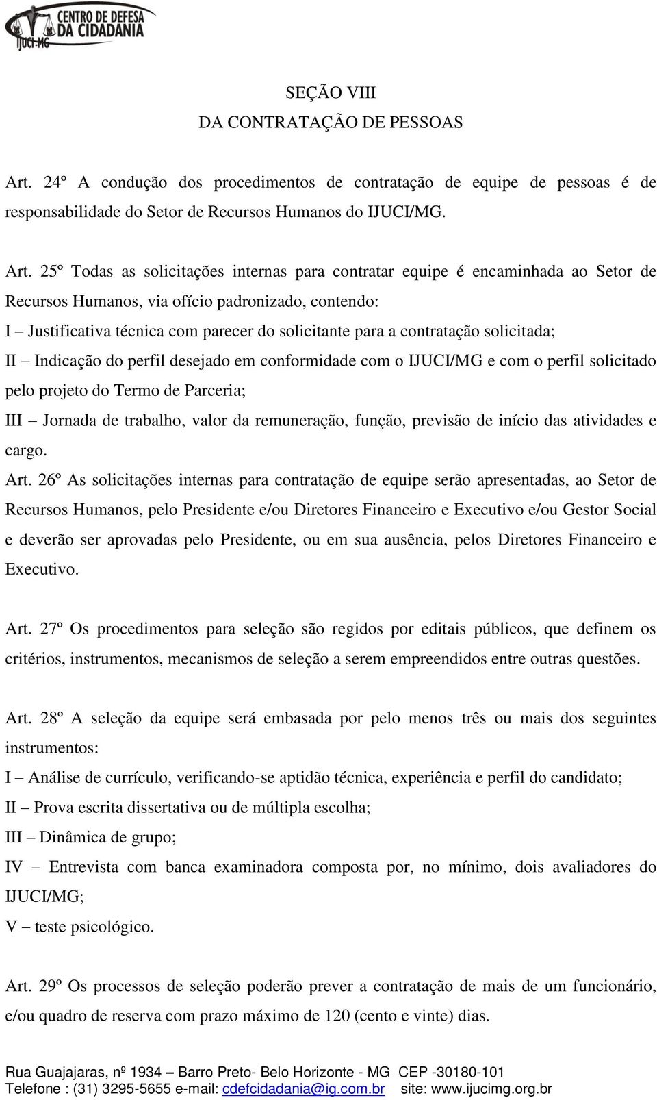 25º Todas as solicitações internas para contratar equipe é encaminhada ao Setor de Recursos Humanos, via ofício padronizado, contendo: I Justificativa técnica com parecer do solicitante para a