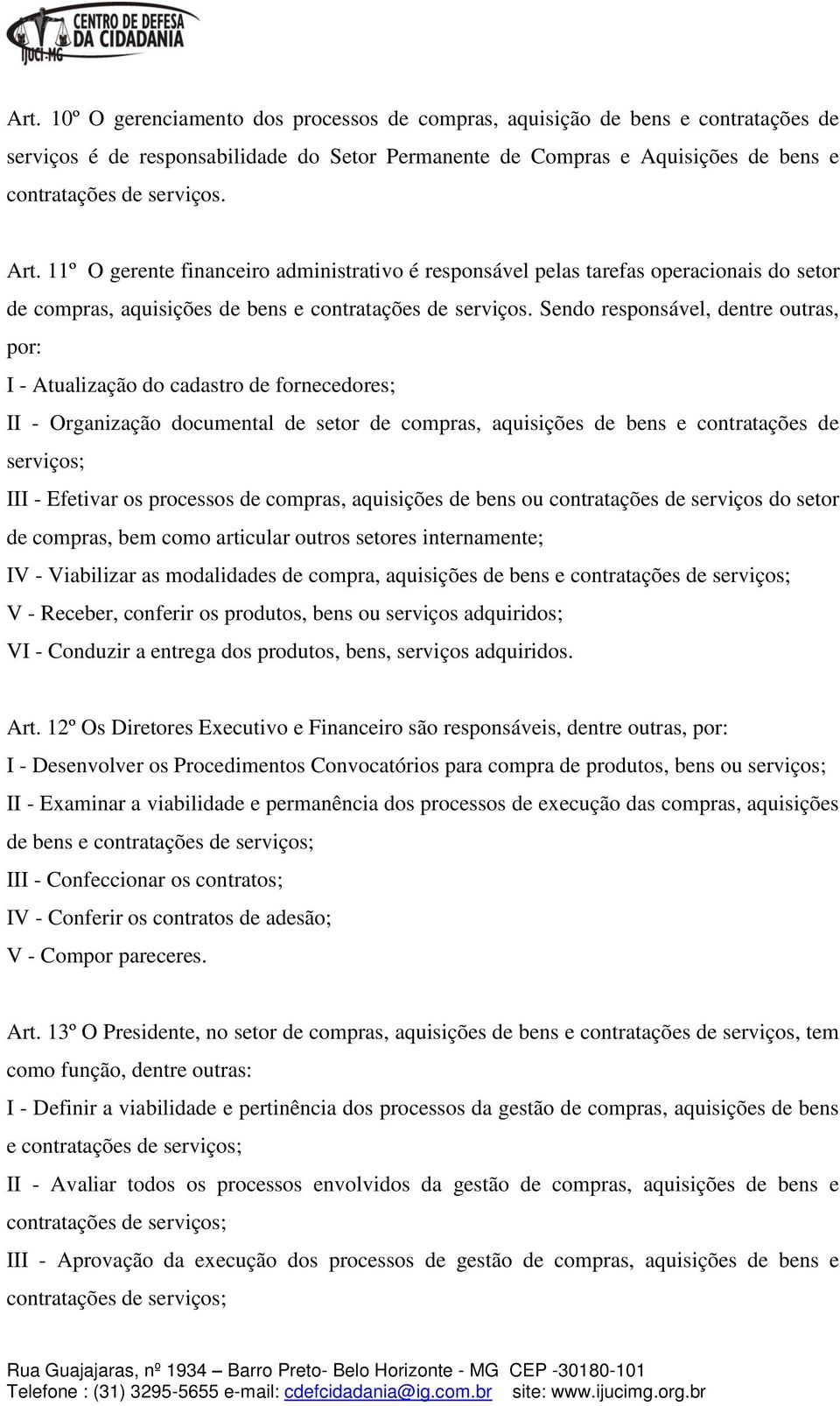 Sendo responsável, dentre outras, por: I - Atualização do cadastro de fornecedores; II - Organização documental de setor de compras, aquisições de bens e contratações de serviços; III - Efetivar os