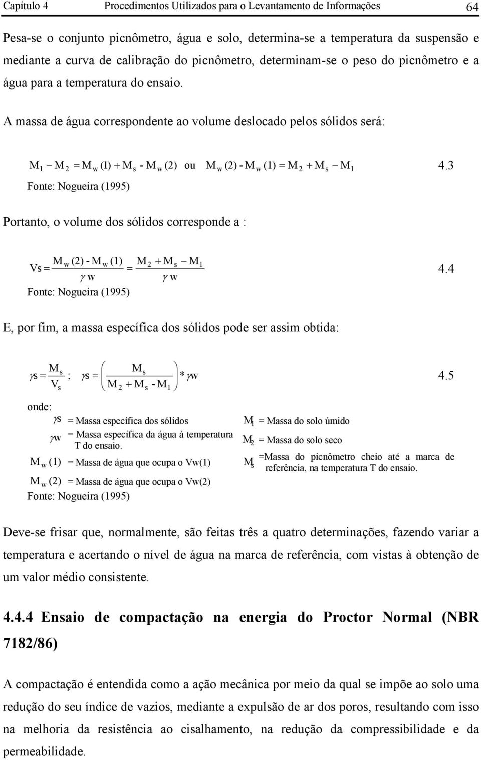 A massa de água correspondente ao volume deslocado pelos sólidos será: M 1 Μ 2 = Μ w (1) + Μ s - M w (2) ou M w (2) - M w (1) = M 2 + Ms M1 4.