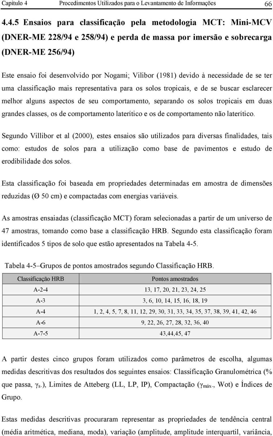 4.5 Ensaios para classificação pela metodologia MCT: Mini-MCV (DNER-ME 228/94 e 258/94) e perda de massa por imersão e sobrecarga (DNER-ME 256/94) Este ensaio foi desenvolvido por Nogami; Vilibor