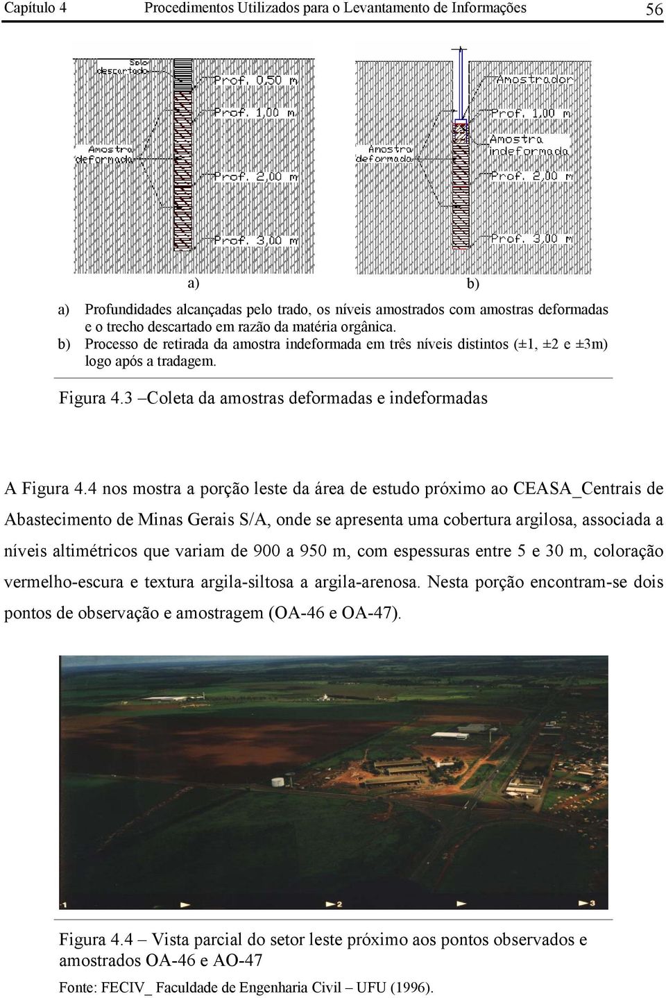 4 nos mostra a porção leste da área de estudo próximo ao CEASA_Centrais de Abastecimento de Minas Gerais S/A, onde se apresenta uma cobertura argilosa, associada a níveis altimétricos que variam de