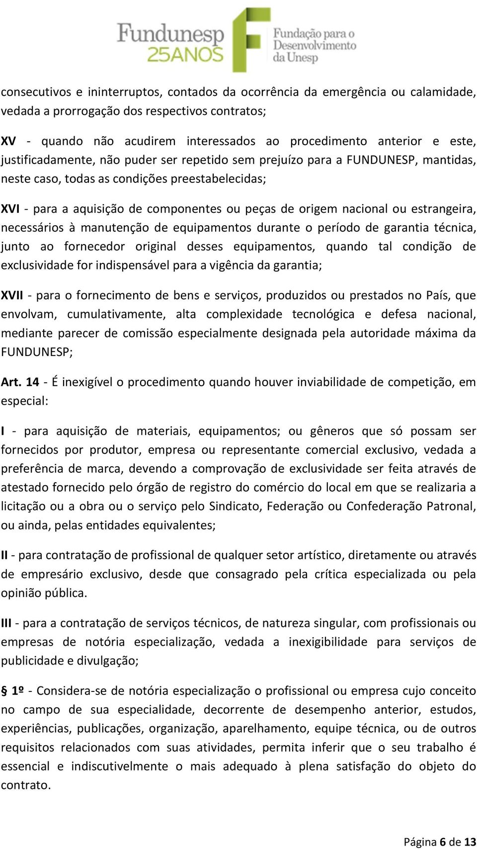 nacional ou estrangeira, necessários à manutenção de equipamentos durante o período de garantia técnica, junto ao fornecedor original desses equipamentos, quando tal condição de exclusividade for