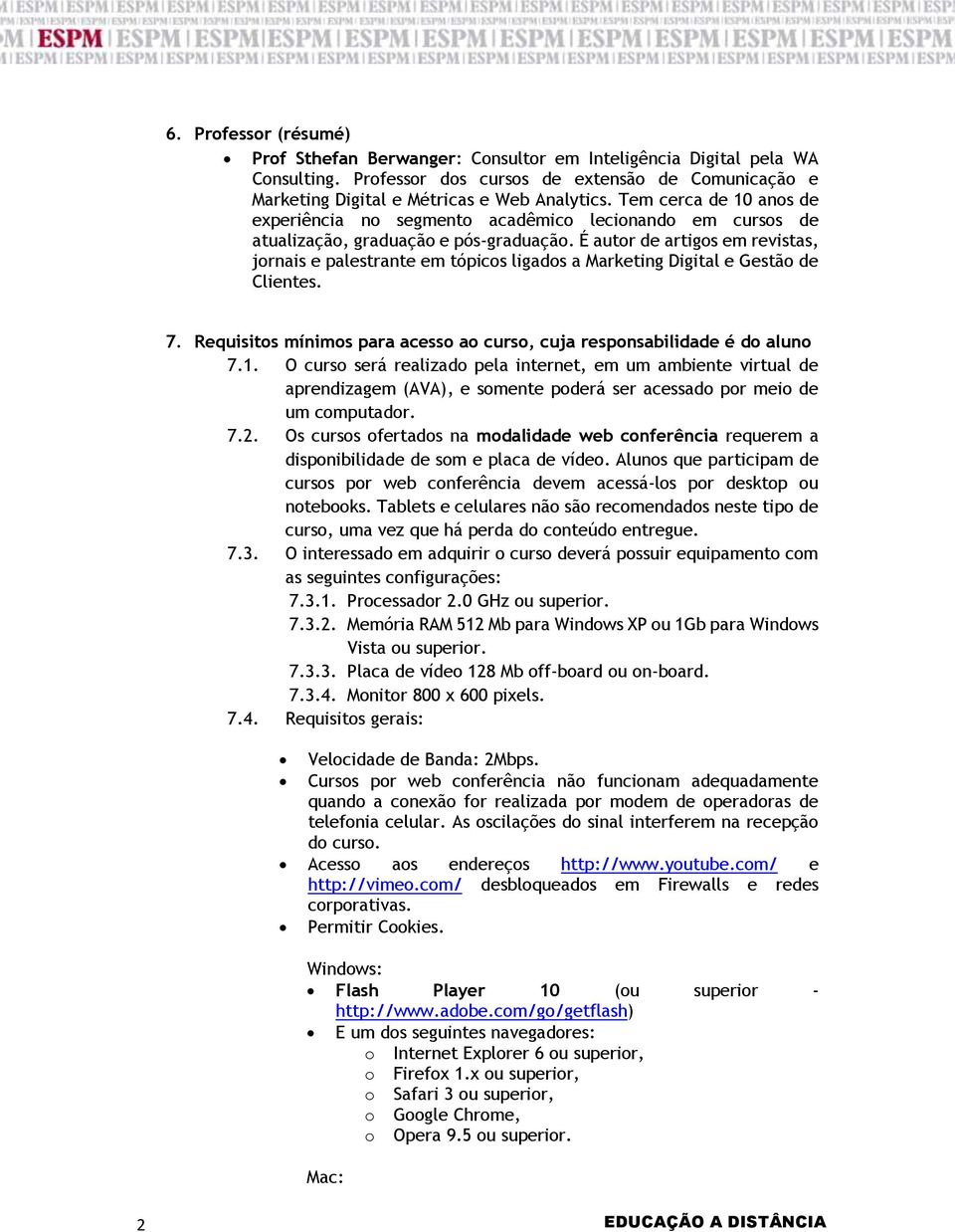 É autor de artigos em revistas, jornais e palestrante em tópicos ligados a Marketing Digital e Gestão de Clientes. 7. Requisitos mínimos para acesso ao curso, cuja responsabilidade é do aluno 7.1.