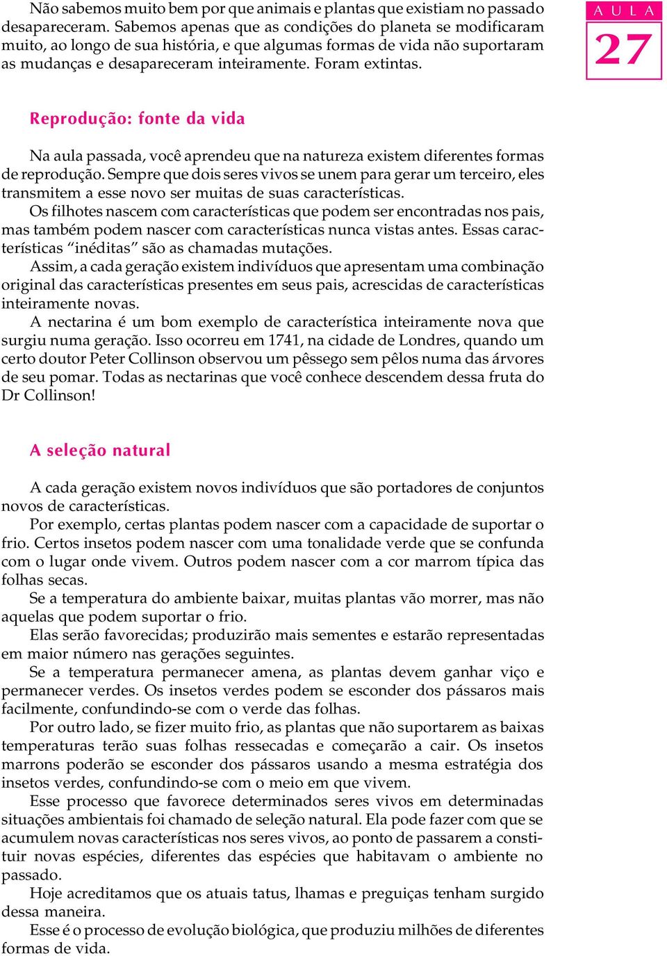 A U L A Reprodução: fonte da vida Na aua passada, você aprendeu que na natureza existem diferentes formas de reprodução.