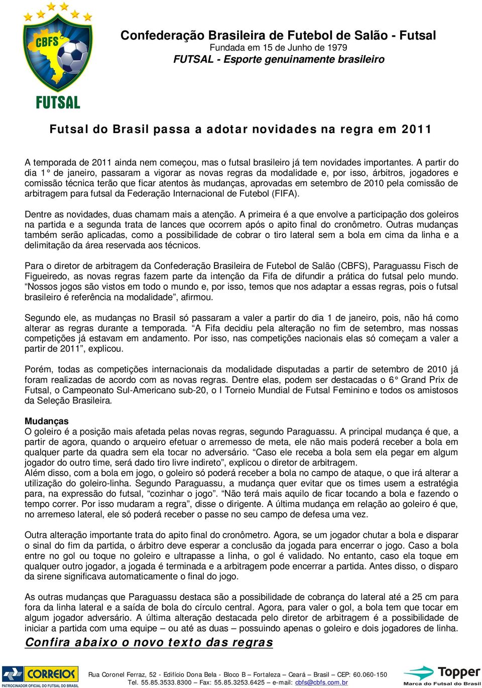 pela comissão de arbitragem para futsal da Federação Internacional de Futebol (FIFA). Dentre as novidades, duas chamam mais a atenção.