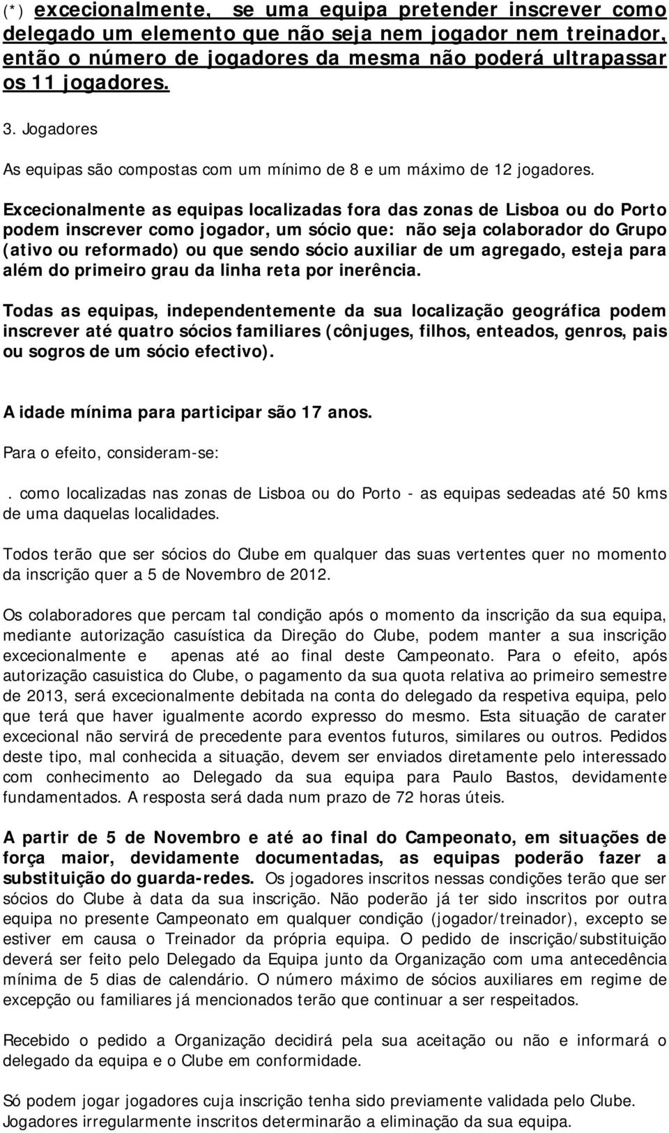 Excecionalmente as equipas localizadas fora das zonas de Lisboa ou do Porto podem inscrever como jogador, um sócio que: não seja colaborador do Grupo (ativo ou reformado) ou que sendo sócio auxiliar