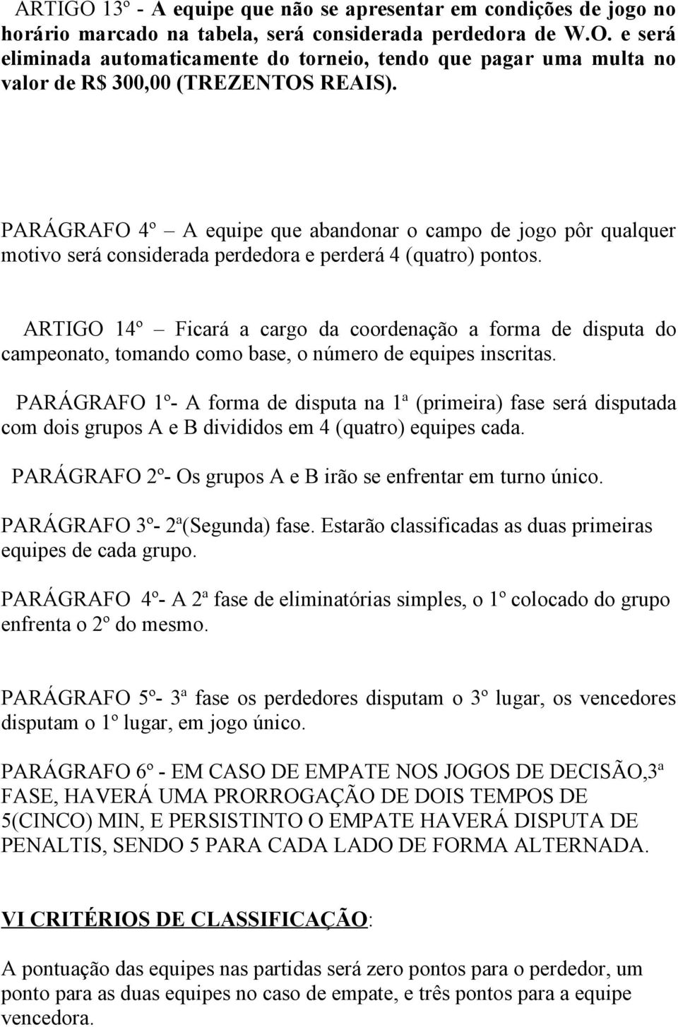 ARTIGO 14º Ficará a cargo da coordenação a forma de disputa do campeonato, tomando como base, o número de equipes inscritas.