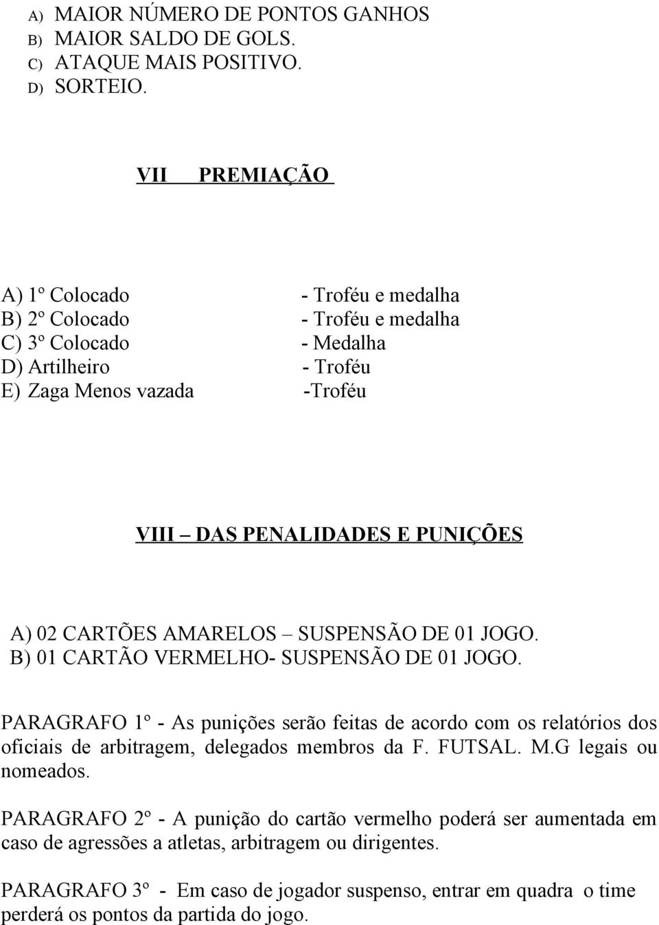 PUNIÇÕES A) 02 CARTÕES AMARELOS SUSPENSÃO DE 01 JOGO. B) 01 CARTÃO VERMELHO- SUSPENSÃO DE 01 JOGO.