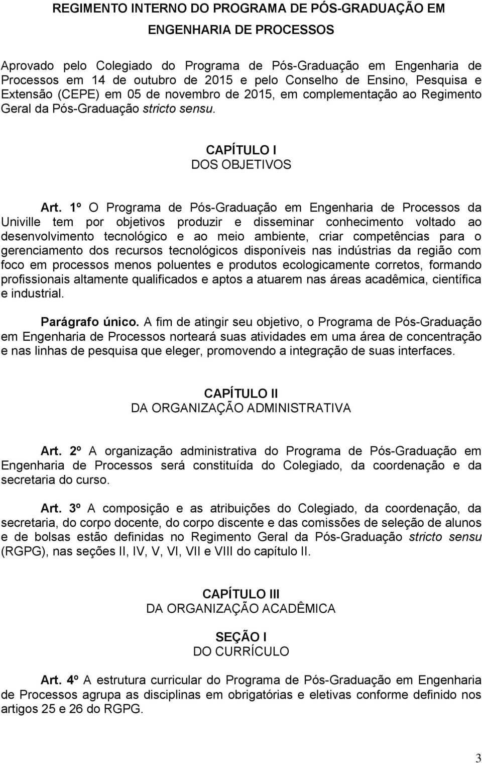 1º O Programa de Pós-Graduação em Engenharia de Processos da Univille tem por objetivos produzir e disseminar conhecimento voltado ao desenvolvimento tecnológico e ao meio ambiente, criar