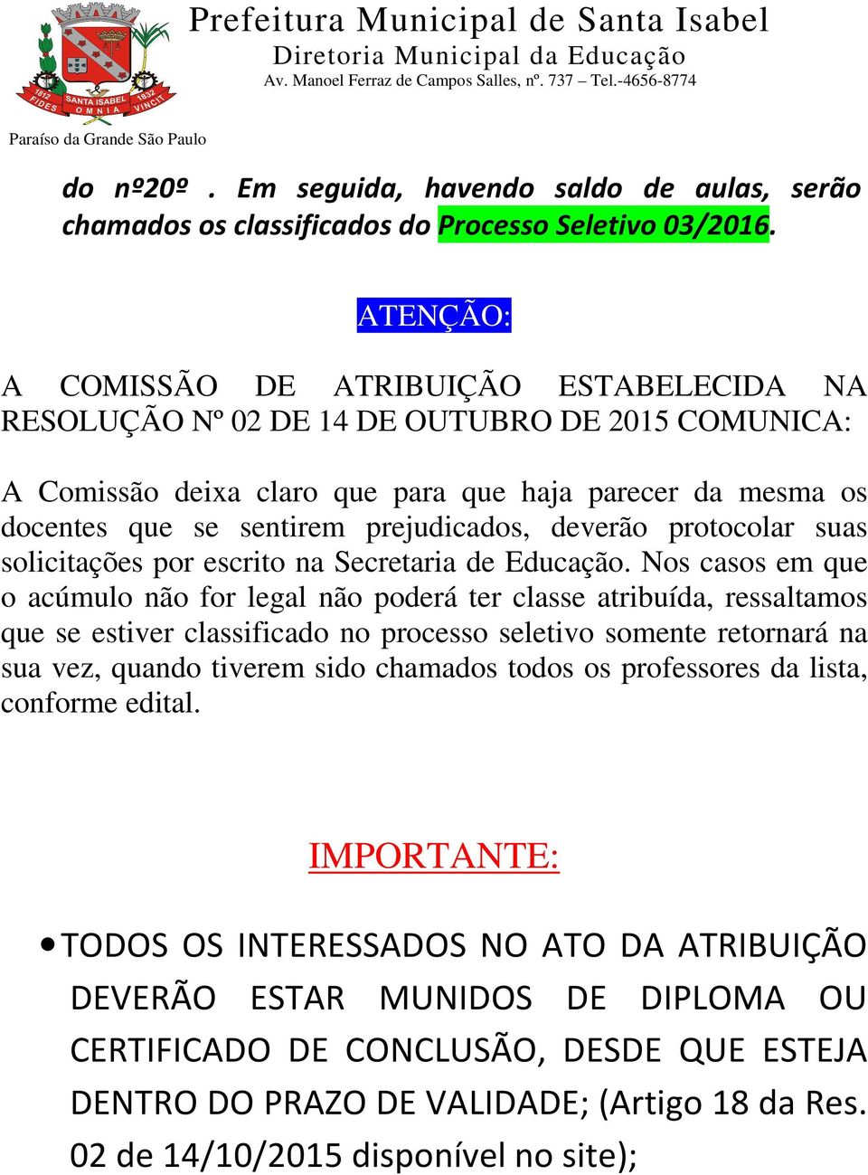 prejudicados, deverão protocolar suas solicitações por escrito na Secretaria de Educação.