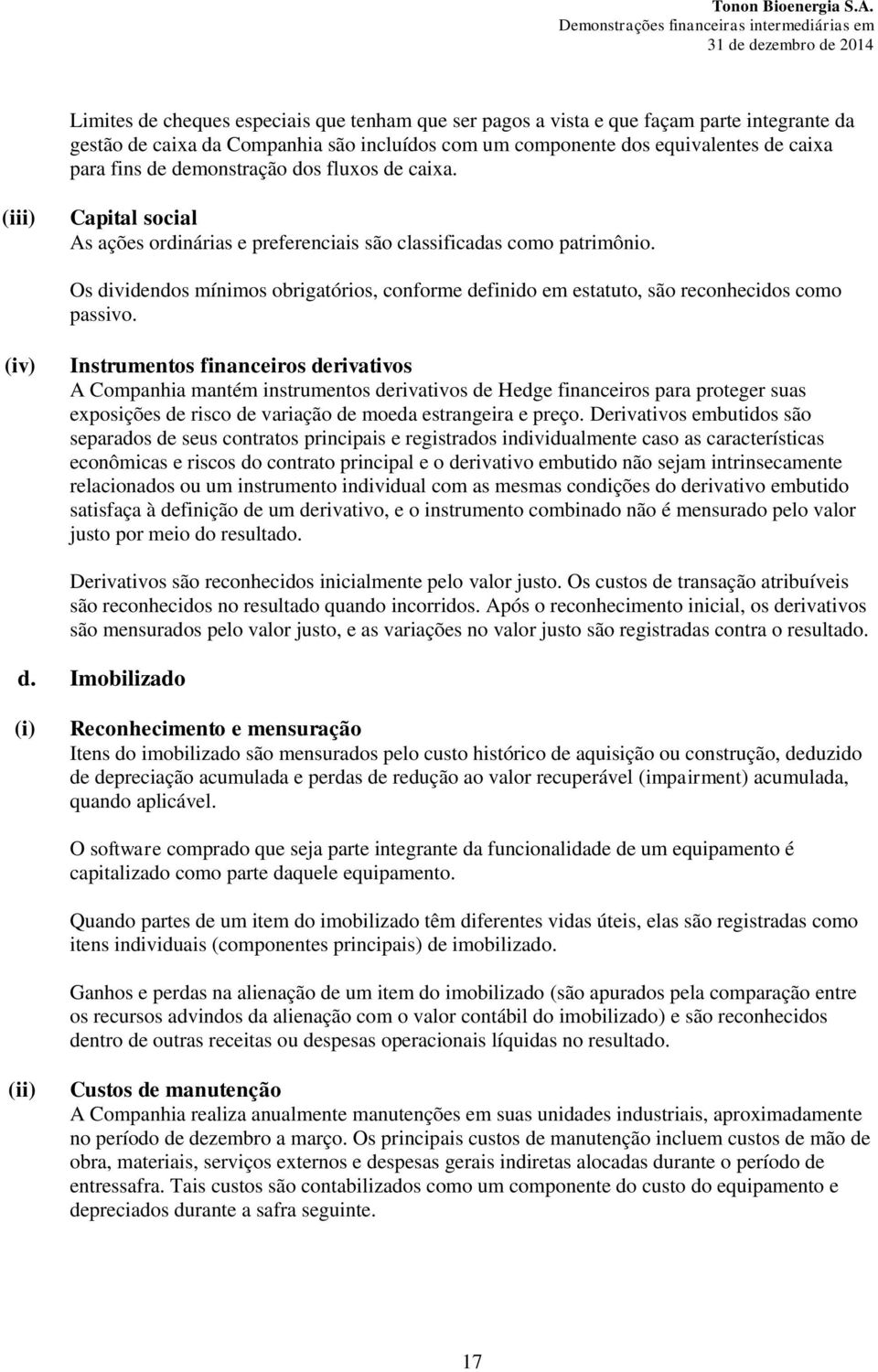 Os dividendos mínimos obrigatórios, conforme definido em estatuto, são reconhecidos como passivo.