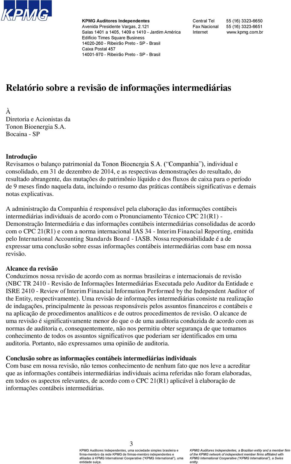 (16) 3323-6650 Fax Nacional 55 (16) 3323-6651 Internet www.kpmg.com.br Relatório sobre a revisão de informações intermediárias À Diretoria e Ac