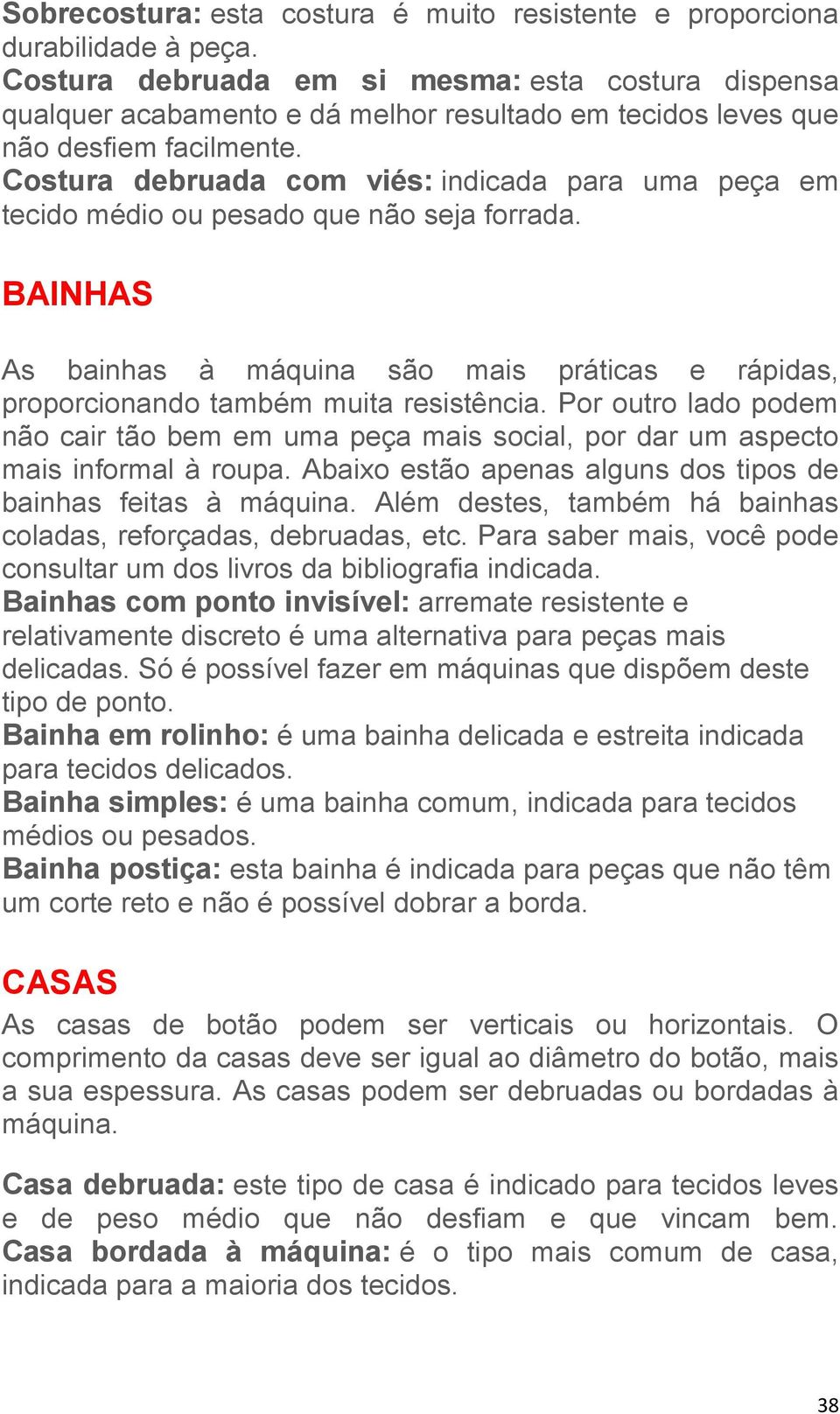 Costura debruada com viés: indicada para uma peça em tecido médio ou pesado que não seja forrada. BAINHAS As bainhas à máquina são mais práticas e rápidas, proporcionando também muita resistência.