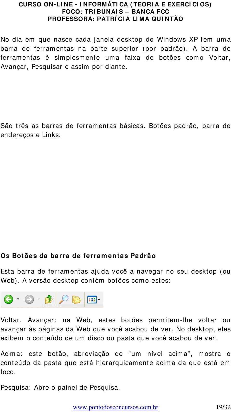 Os Botões da barra de ferramentas Padrão Esta barra de ferramentas ajuda você a navegar no seu desktop (ou Web).