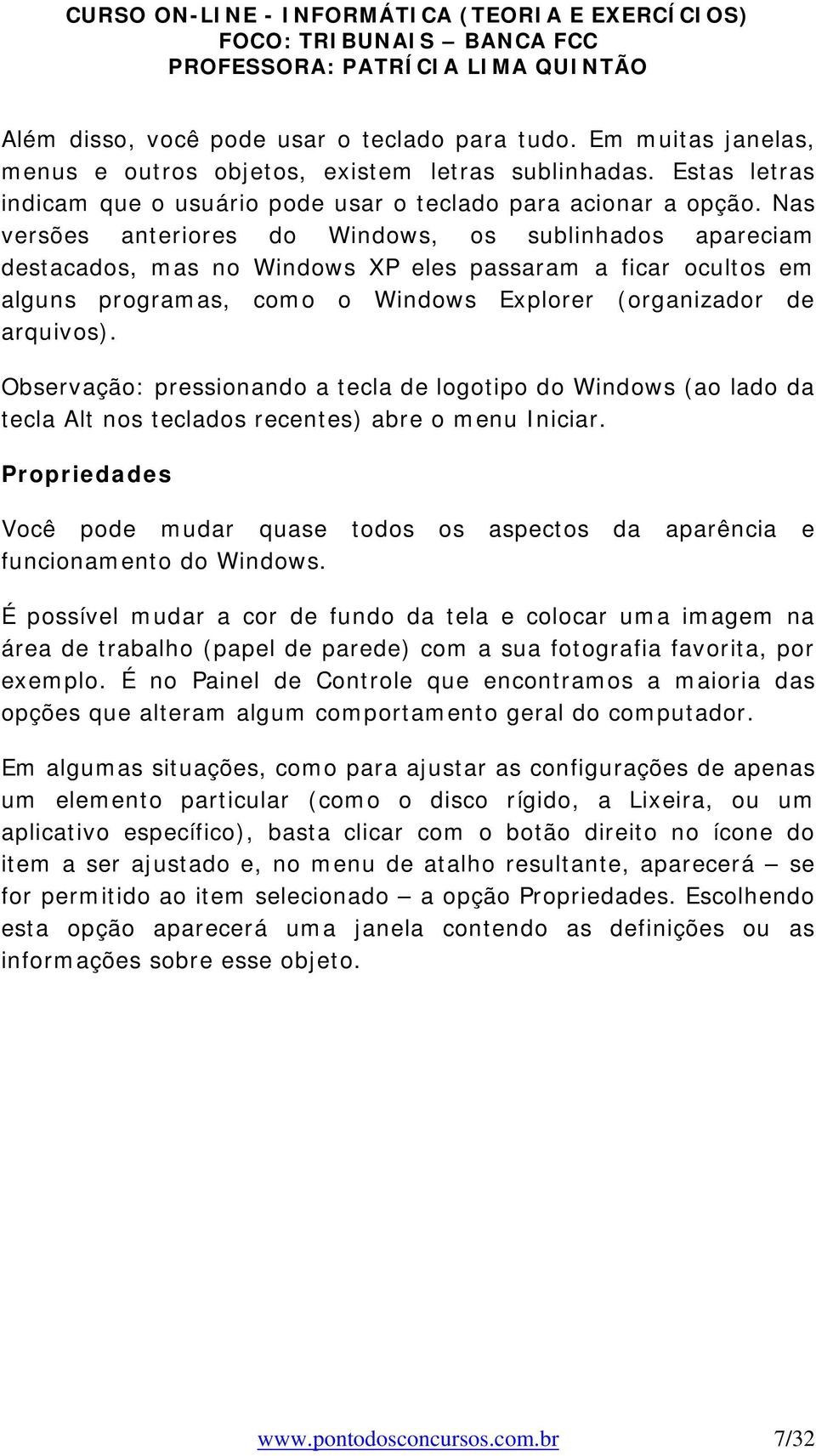 Observação: pressionando a tecla de logotipo do Windows (ao lado da tecla Alt nos teclados recentes) abre o menu Iniciar.