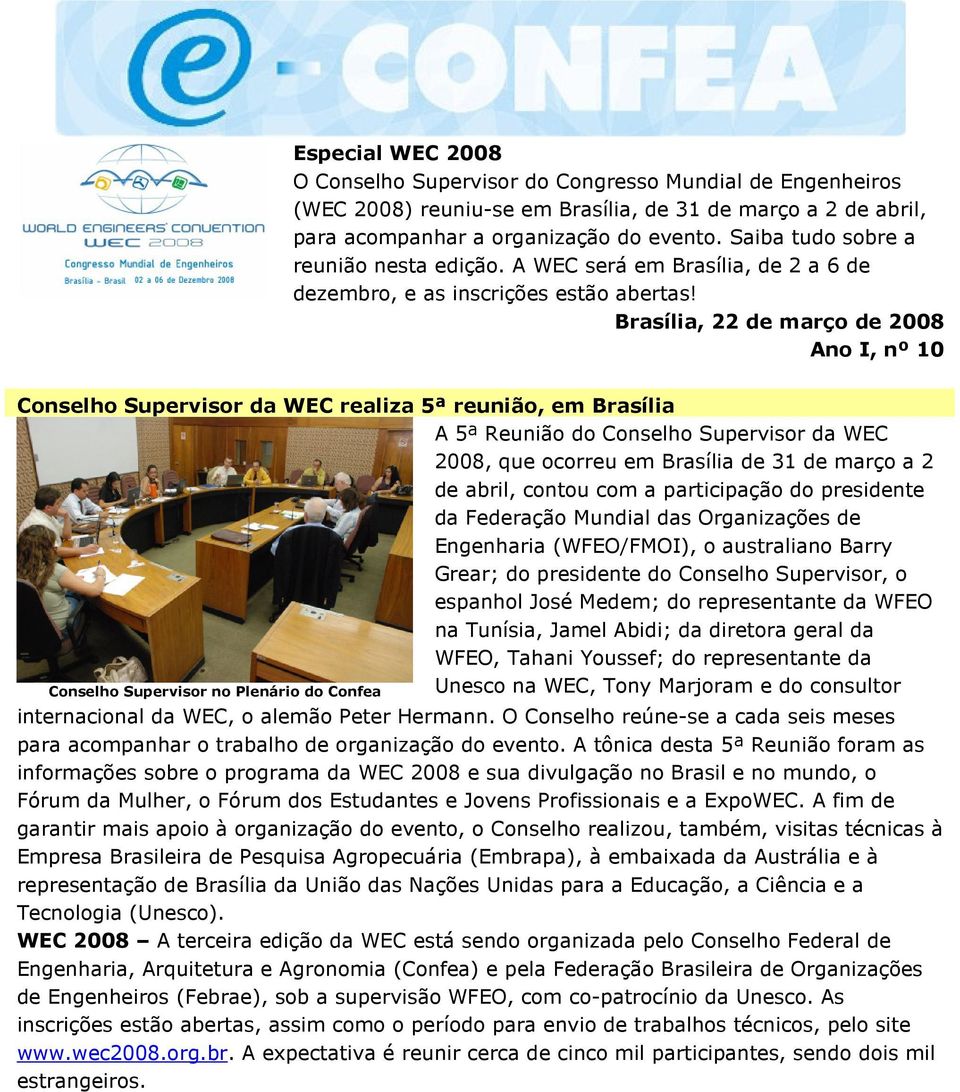 Brasília, 22 de março de 2008 Ano I, nº 10 Conselho Supervisor da WEC realiza 5ª reunião, em Brasília A 5ª Reunião do Conselho Supervisor da WEC 2008, que ocorreu em Brasília de 31 de março a 2 de