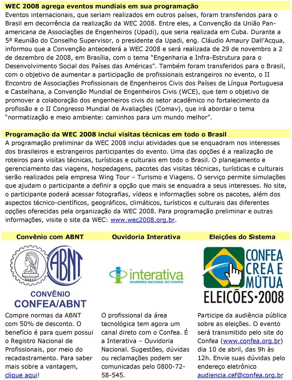 Cláudio Amaury Dall Acqua, informou que a Convenção antecederá a WEC 2008 e será realizada de 29 de novembro a 2 de dezembro de 2008, em Brasília, com o tema Engenharia e Infra-Estrutura para o
