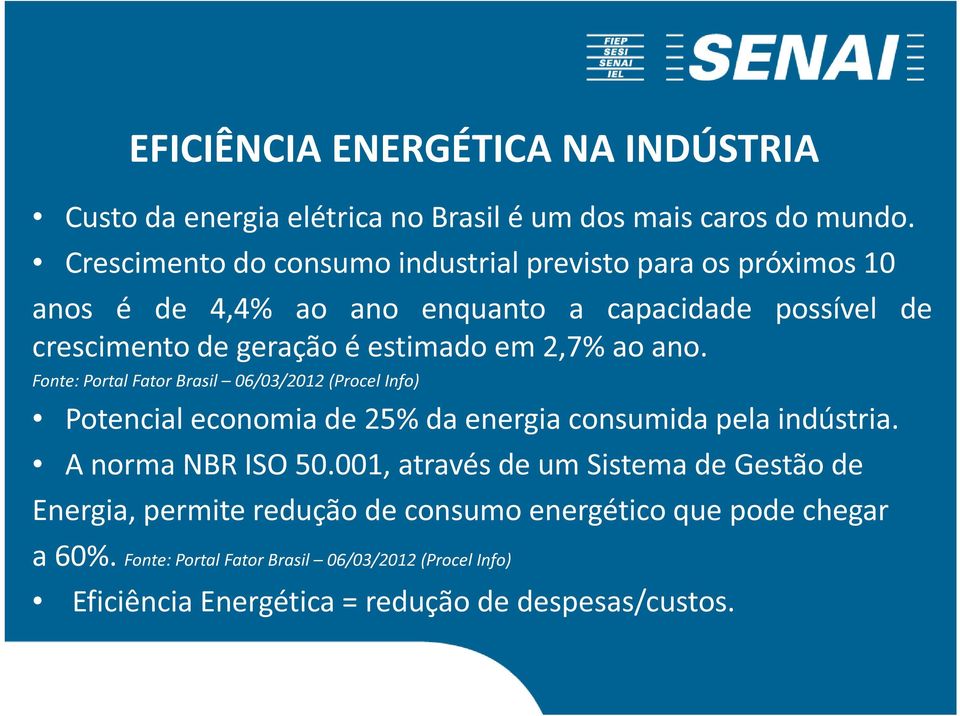 em 2,7% ao ano. Fonte: Portal Fator Brasil 06/03/2012 (Procel Info) Potencial economia de 25% da energia consumida pela indústria. A norma NBR ISO 50.