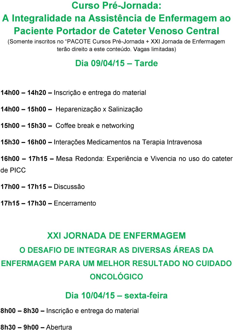 Vagas limitadas) Dia 09/04/15 Tarde 14h00 14h20 Inscrição e entrega do material 14h00 15h00 Heparenização x Salinização 15h00 15h30 Coffee break e networking 15h30 16h00 Interações