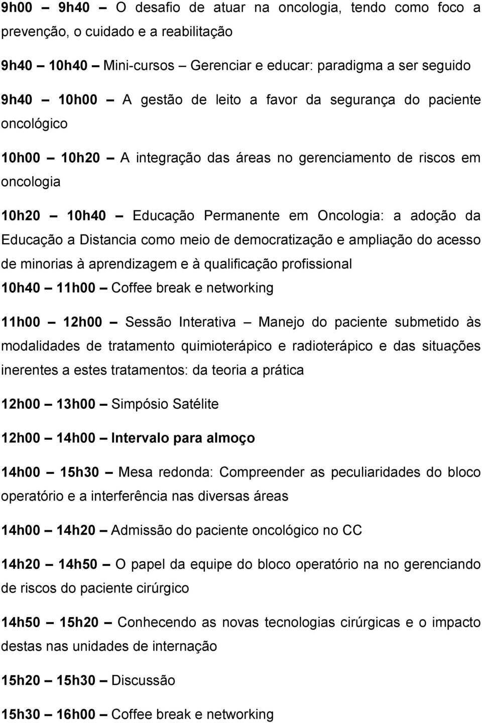 como meio de democratização e ampliação do acesso de minorias à aprendizagem e à qualificação profissional 10h40 11h00 Coffee break e networking 11h00 12h00 Sessão Interativa Manejo do paciente