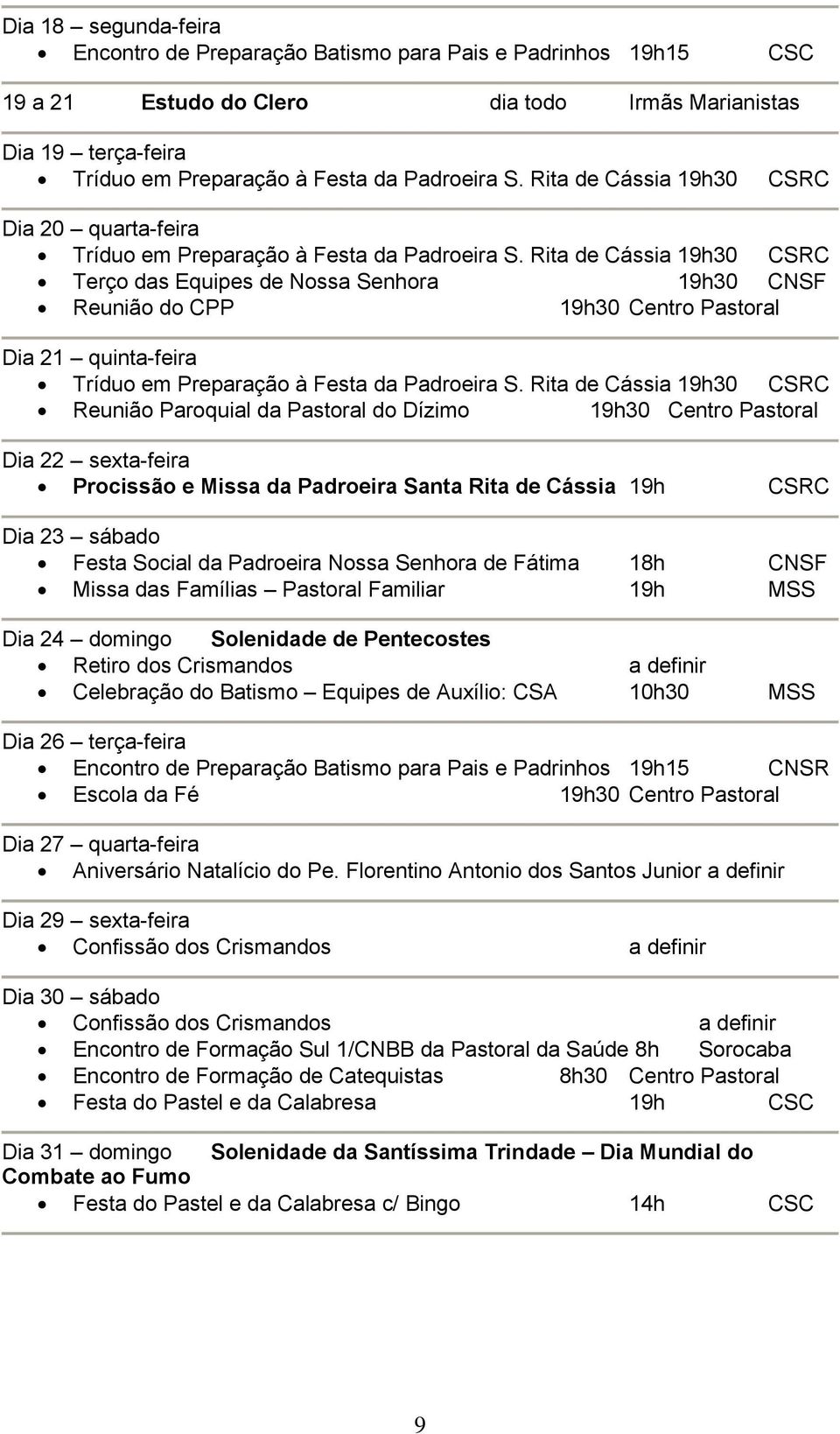 Rita de Cássia 19h30 CSRC Terço das Equipes de Nossa Senhora 19h30 CNSF Reunião do CPP 19h30 Centro Pastoral Dia 21 quinta-feira Tríduo em Preparação à Festa da Padroeira S.