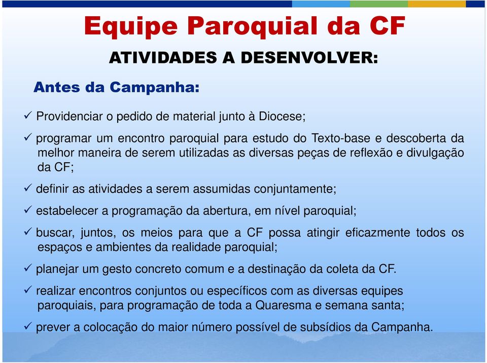 paroquial; buscar, juntos, os meios para que a CF possa atingir eficazmente todos os espaços e ambientes da realidade paroquial; planejar um gesto concreto comum e a destinação da coleta da CF.