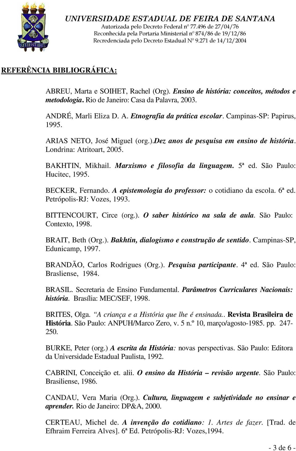 São Paulo: Hucitec, 1995. BECKER, Fernando. A epistemologia do professor: o cotidiano da escola. 6ª ed. Petrópolis-RJ: Vozes, 1993. BITTENCOURT, Circe (org.). O saber histórico na sala de aula.