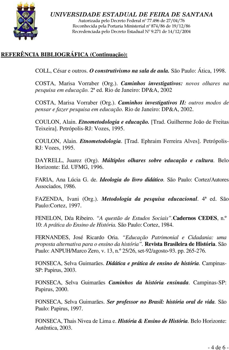 Etnometodologia e educação. [Trad. Guilherme João de Freitas Teixeira]. Petrópolis-RJ: Vozes, 1995. COULON, Alain. Etnometodologia. [Trad. Ephraim Ferreira Alves]. Petrópolis- RJ: Vozes, 1995.