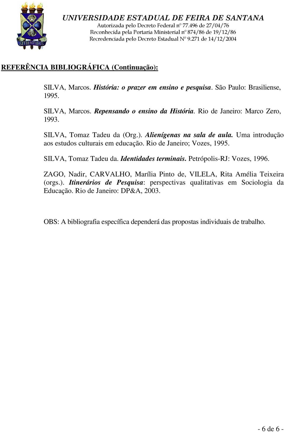 SILVA, Tomaz Tadeu da. Identidades terminais. Petrópolis-RJ: Vozes, 1996. ZAGO, Nadir, CARVALHO, Marília Pinto de, VILELA, Rita Amélia Teixeira (orgs.).