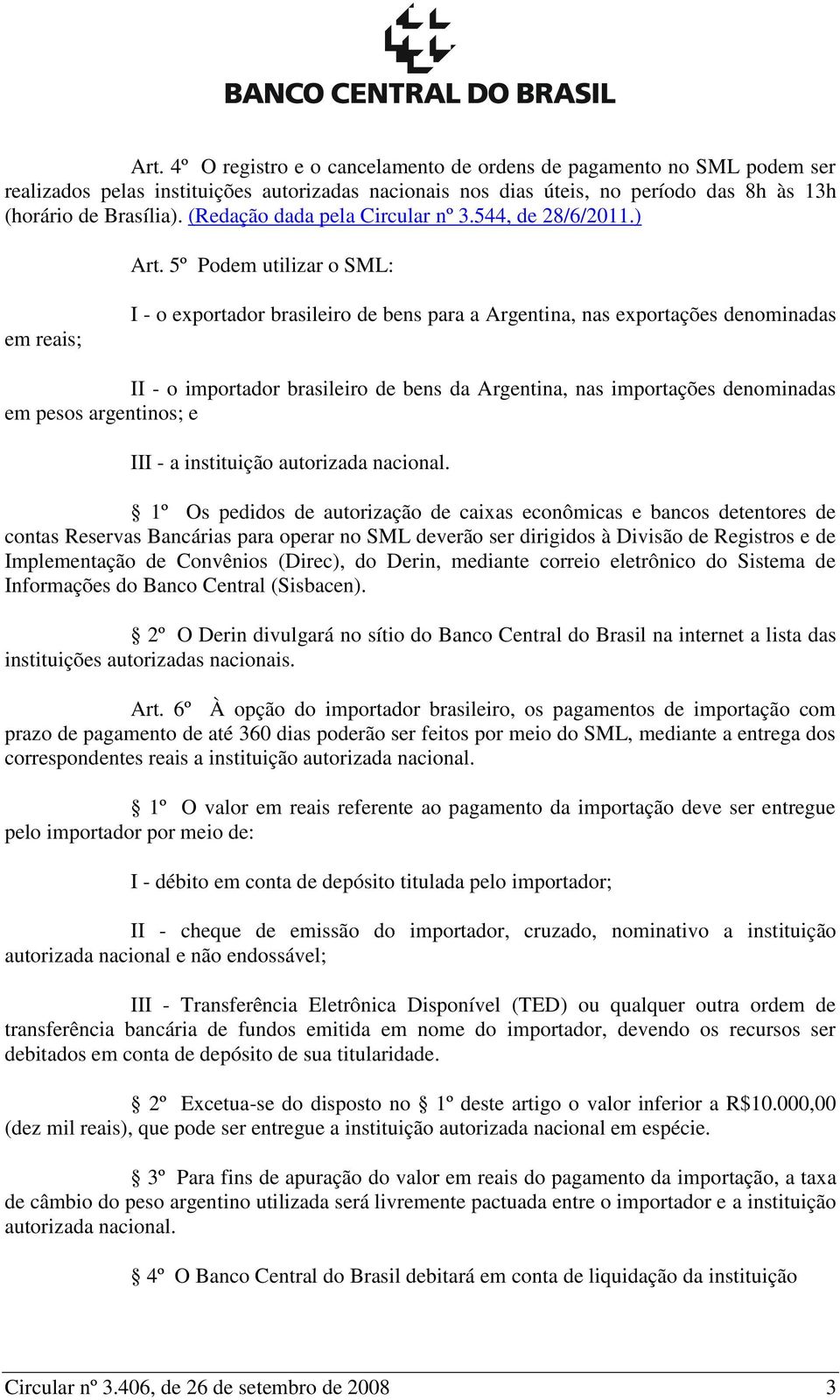 5º Podem utilizar o SML: em reais; I - o exportador brasileiro de bens para a Argentina, nas exportações denominadas II - o importador brasileiro de bens da Argentina, nas importações denominadas em