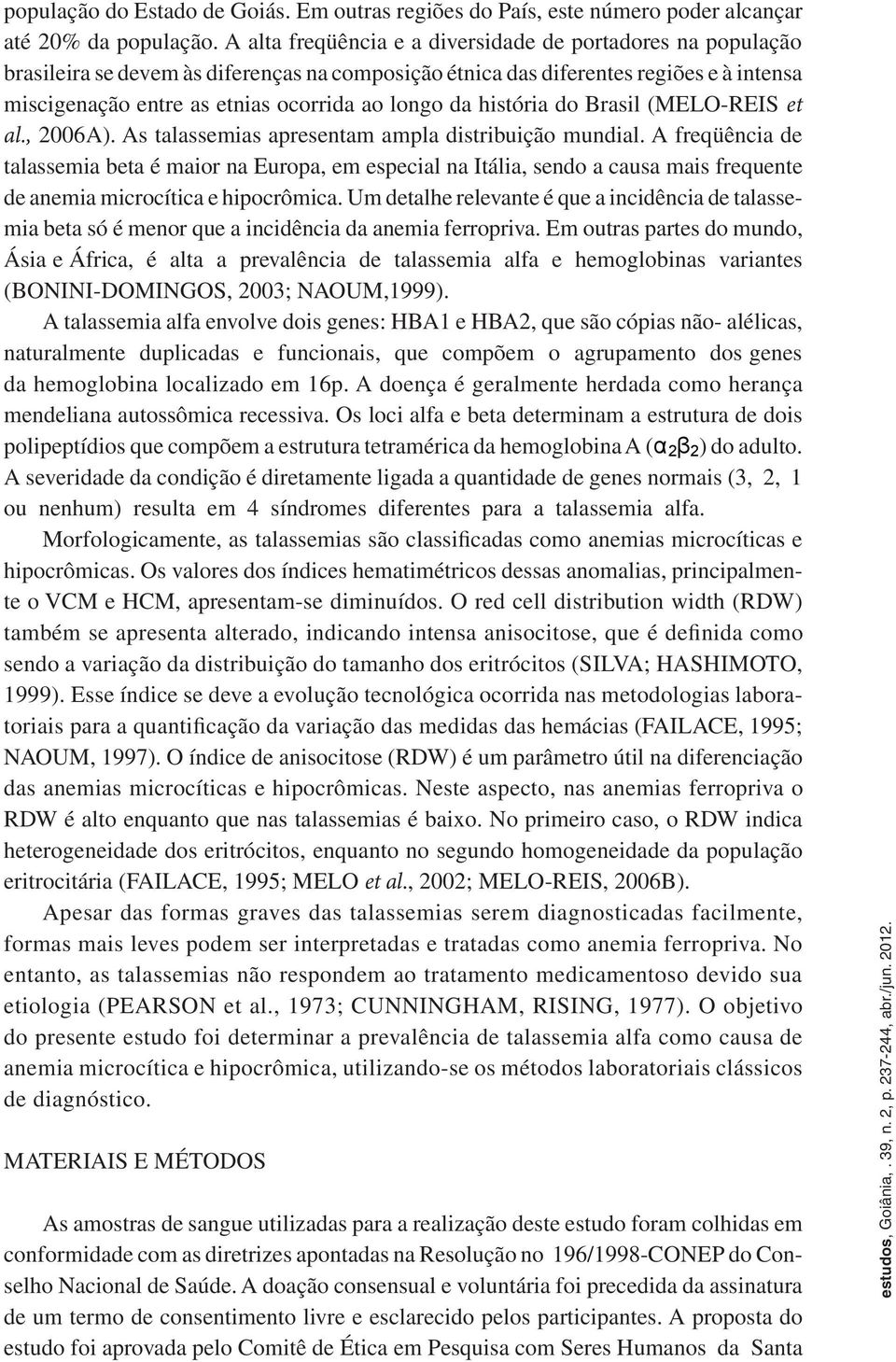 da história do Brasil (MELO-REIS et al., 2006A). As talassemias apresentam ampla distribuição mundial.