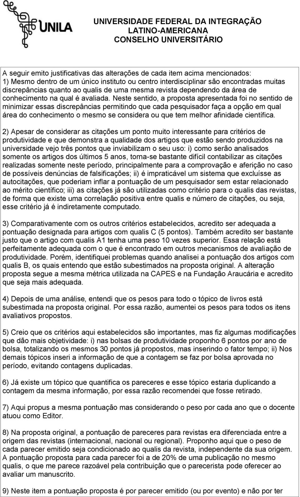 Neste sentido, a proposta apresentada foi no sentido de minimizar essas discrepâncias permitindo que cada pesquisador faça a opção em qual área do conhecimento o mesmo se considera ou que tem melhor