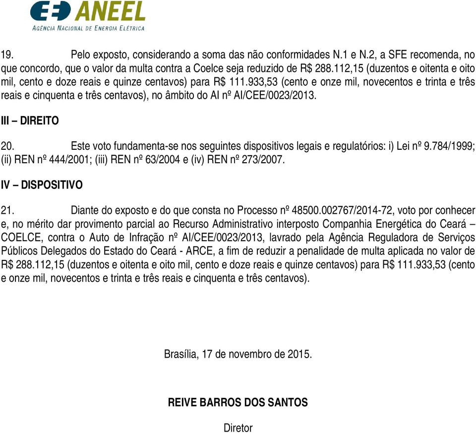 933,53 (cento e onze mil, novecentos e trinta e três reais e cinquenta e três centavos), no âmbito do AI nº AI/CEE/0023/2013. III DIREITO 20.