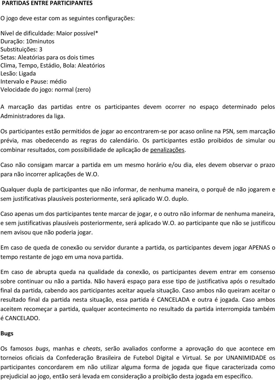 Administradores da liga. Os participantes estão permitidos de jogar ao encontrarem-se por acaso online na PSN, sem marcação prévia, mas obedecendo as regras do calendário.