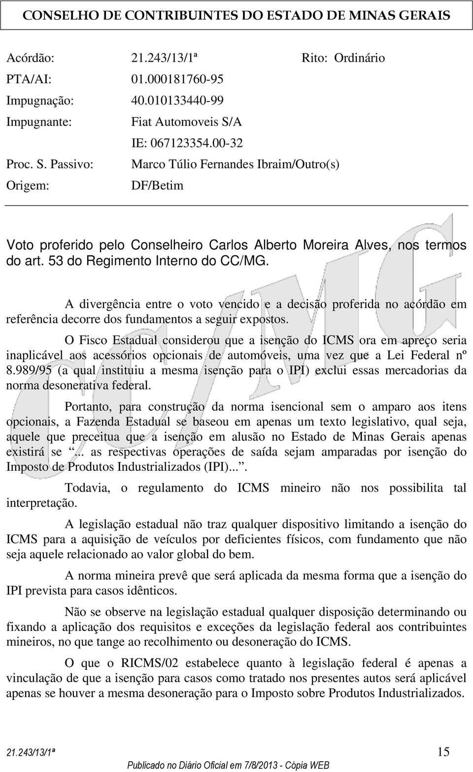 53 do Regimento Interno do CC/MG. A divergência entre o voto vencido e a decisão proferida no acórdão em referência decorre dos fundamentos a seguir expostos.